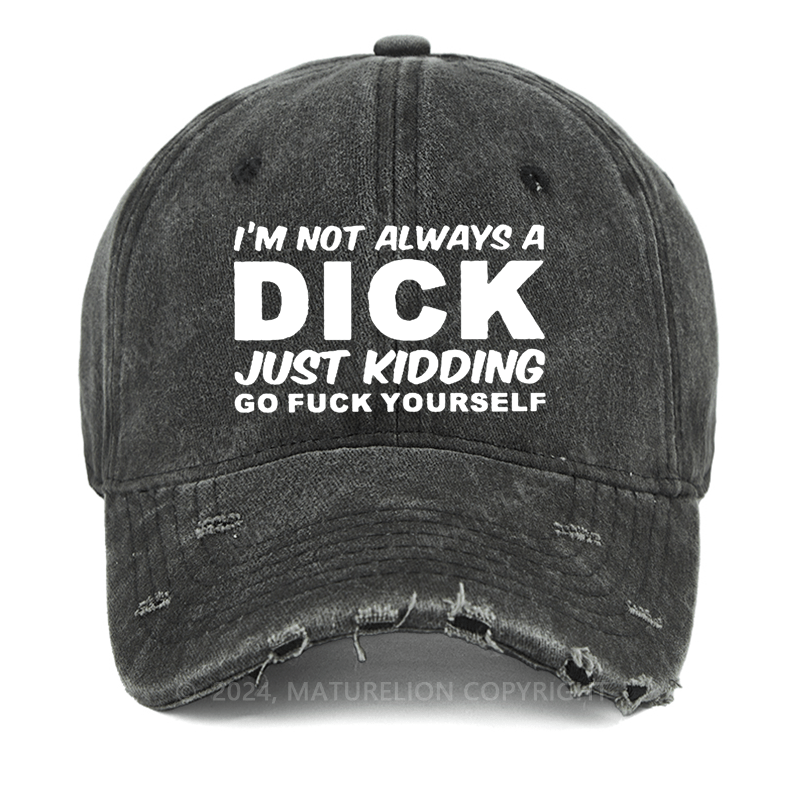 Maturelion I'm Not Always A Dick Just Kidding Go Fuck Yourself Washed Vintage Cap
