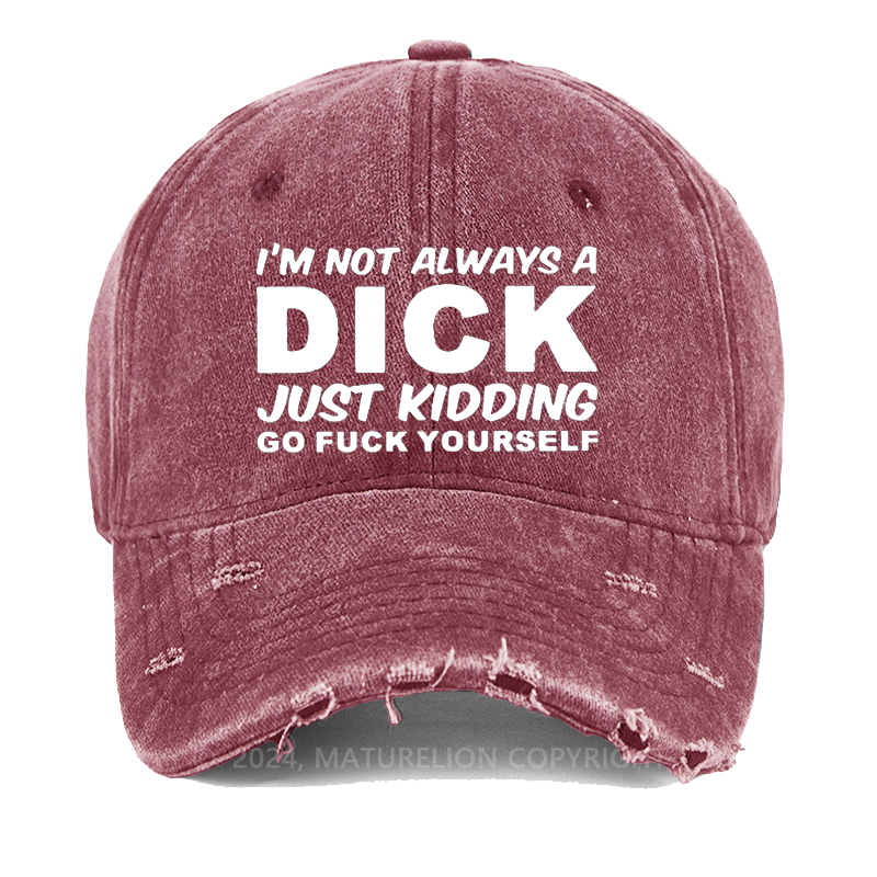 Maturelion I'm Not Always A Dick Just Kidding Go Fuck Yourself Washed Vintage Cap