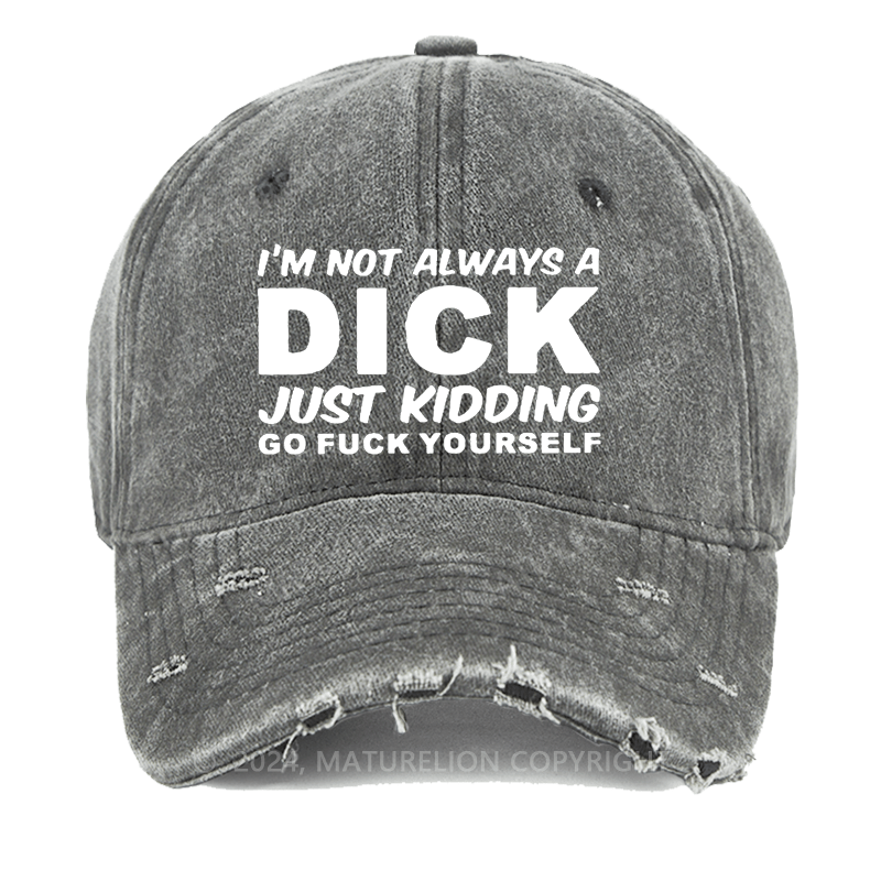 Maturelion I'm Not Always A Dick Just Kidding Go Fuck Yourself Washed Vintage Cap
