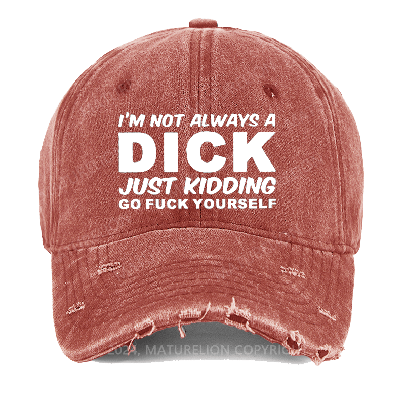 Maturelion I'm Not Always A Dick Just Kidding Go Fuck Yourself Washed Vintage Cap