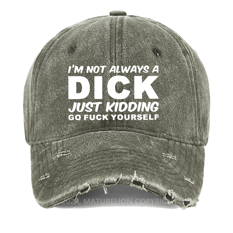 Maturelion I'm Not Always A Dick Just Kidding Go Fuck Yourself Washed Vintage Cap