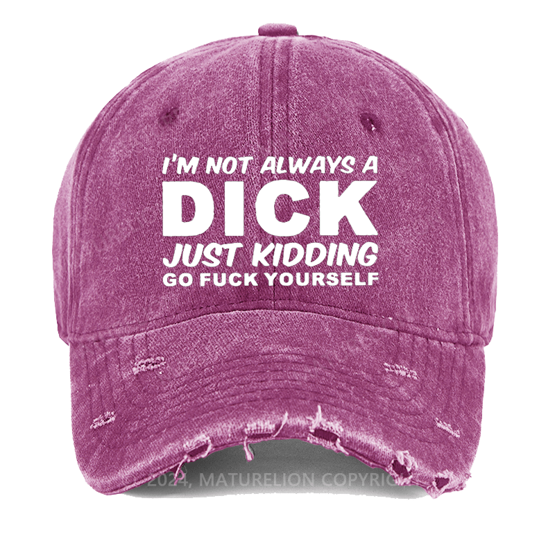 Maturelion I'm Not Always A Dick Just Kidding Go Fuck Yourself Washed Vintage Cap