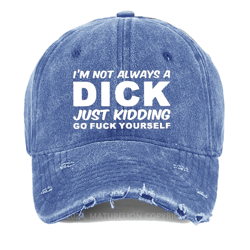 Maturelion I'm Not Always A Dick Just Kidding Go Fuck Yourself Washed Vintage Cap