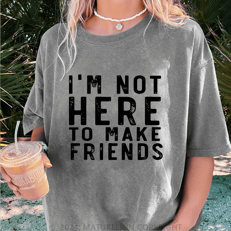 Maturelion I'm Not Here To Make Friends DTG Printing Washed Cotton T-Shirt