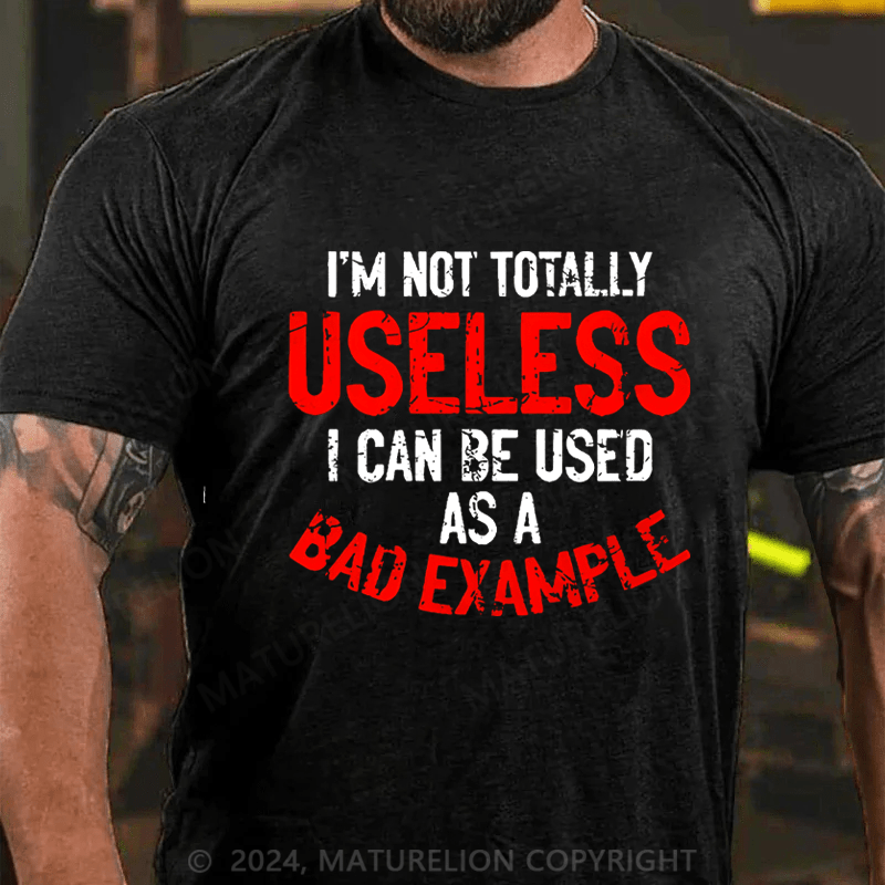 Maturelion I'm Not Totally Useless I Can Be Used As A Bad Example Cotton T-shirt
