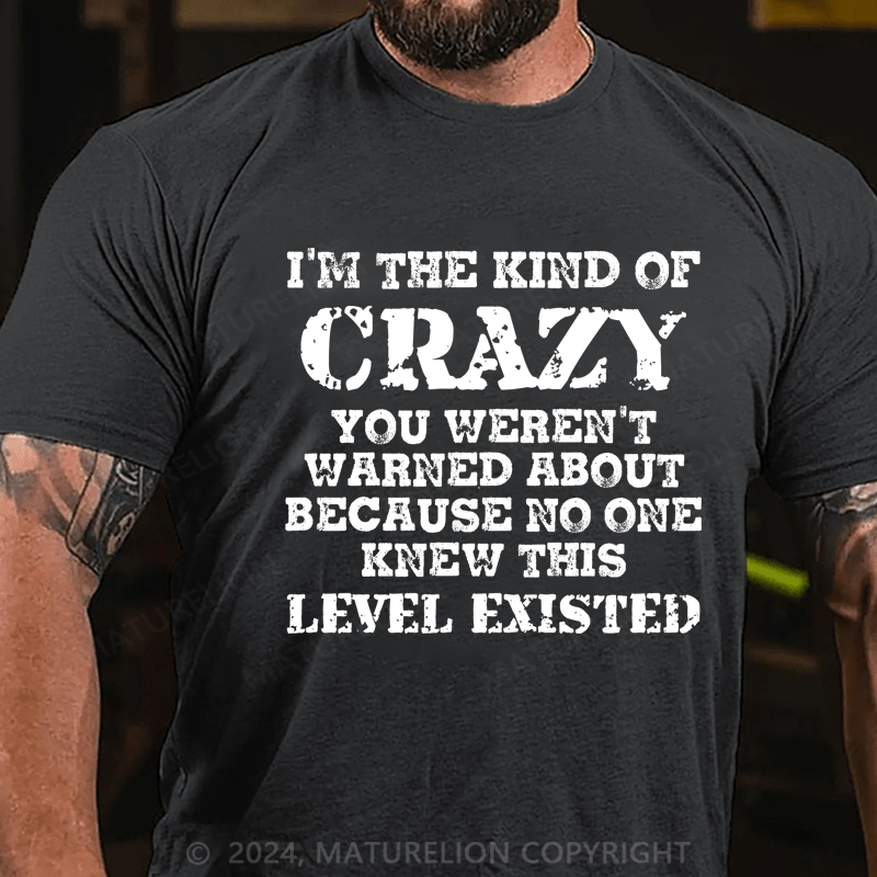 Maturelion I'm The Kind Of Crazy You Weren't Warned About Because No One Knew This Level Existed Cotton T-Shirt