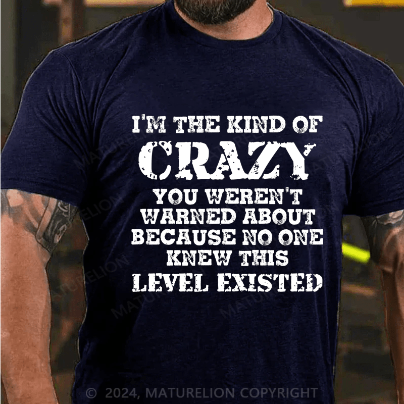 Maturelion I'm The Kind Of Crazy You Weren't Warned About Because No One Knew This Level Existed Cotton T-Shirt