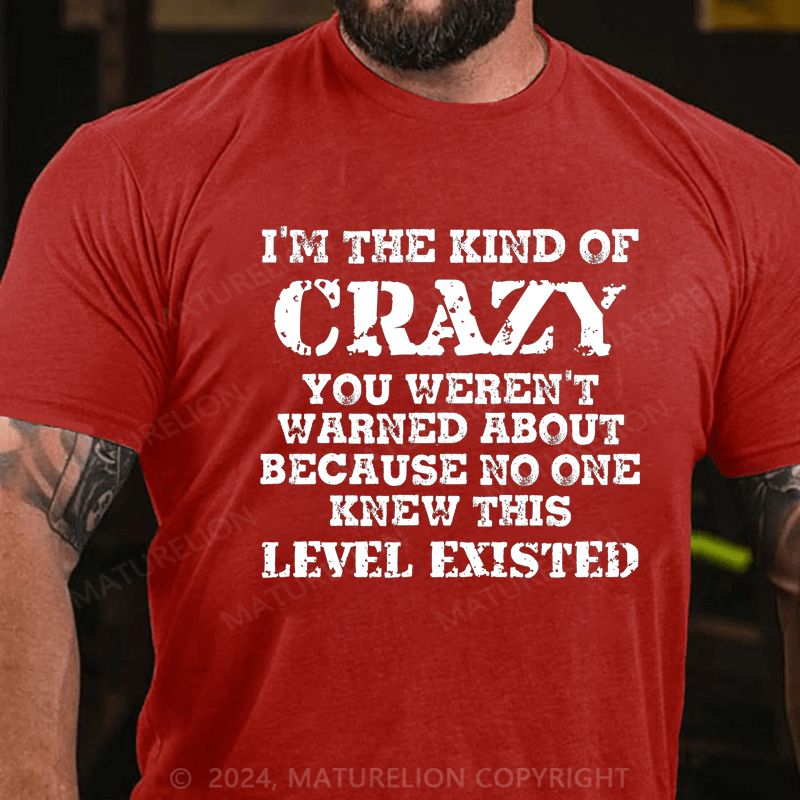 Maturelion I'm The Kind Of Crazy You Weren't Warned About Because No One Knew This Level Existed Cotton T-Shirt