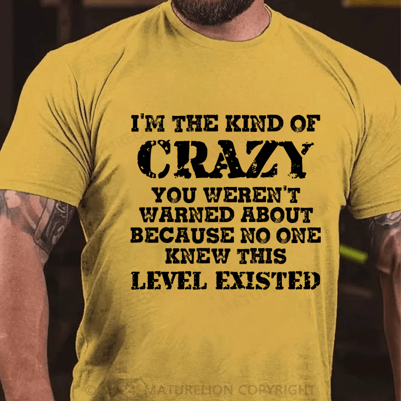 Maturelion I'm The Kind Of Crazy You Weren't Warned About Because No One Knew This Level Existed Cotton T-Shirt
