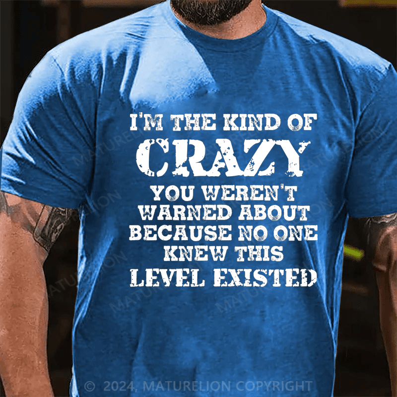 Maturelion I'm The Kind Of Crazy You Weren't Warned About Because No One Knew This Level Existed Cotton T-Shirt