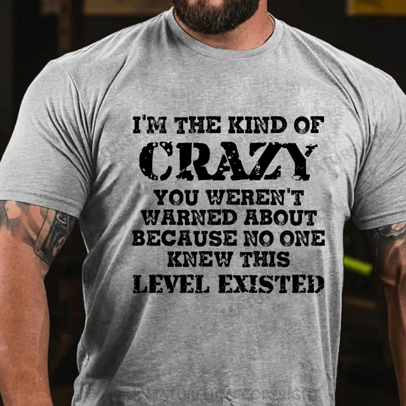 Maturelion I'm The Kind Of Crazy You Weren't Warned About Because No One Knew This Level Existed Cotton T-Shirt
