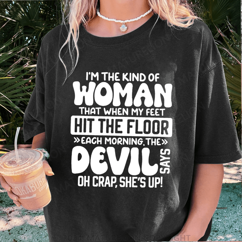 Maturelion I'm The Kind Of Woman That When My Feet Hit The Floor DTG Printing Washed Cotton T-Shirt