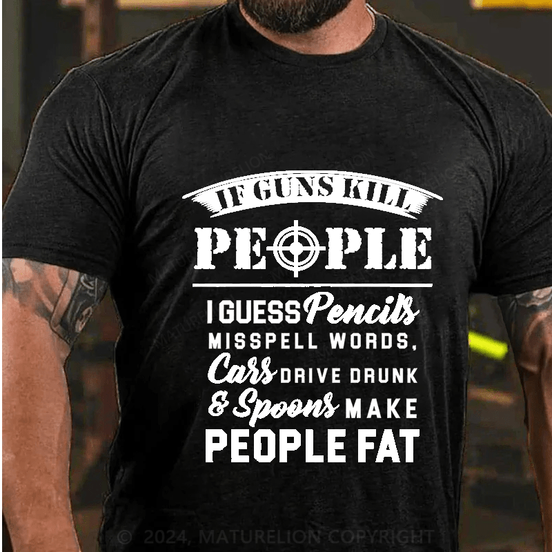 Maturelion If Guns Kill People Cotton T-Shirt