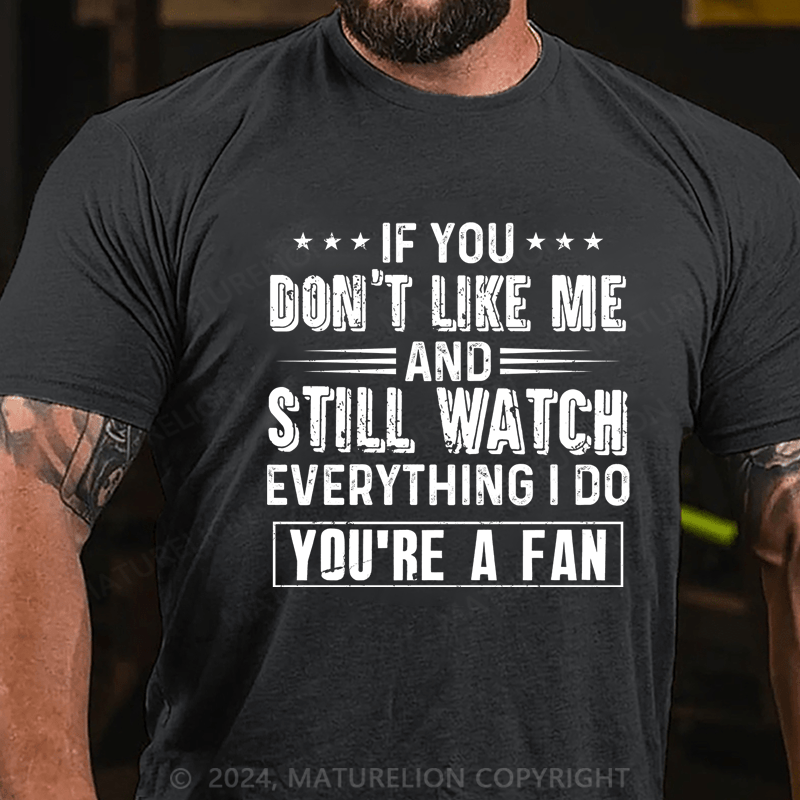 Maturelion If You Don't Like Me And Still Watch Everything I Do You're A Fan Cotton T-Shirt