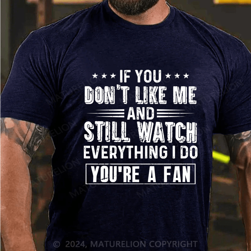 Maturelion If You Don't Like Me And Still Watch Everything I Do You're A Fan Cotton T-Shirt