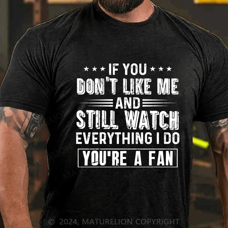 Maturelion If You Don't Like Me And Still Watch Everything I Do You're A Fan Cotton T-Shirt