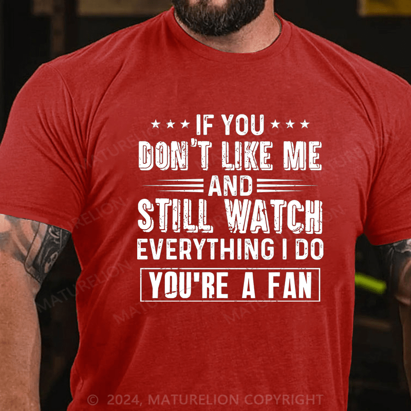 Maturelion If You Don't Like Me And Still Watch Everything I Do You're A Fan Cotton T-Shirt