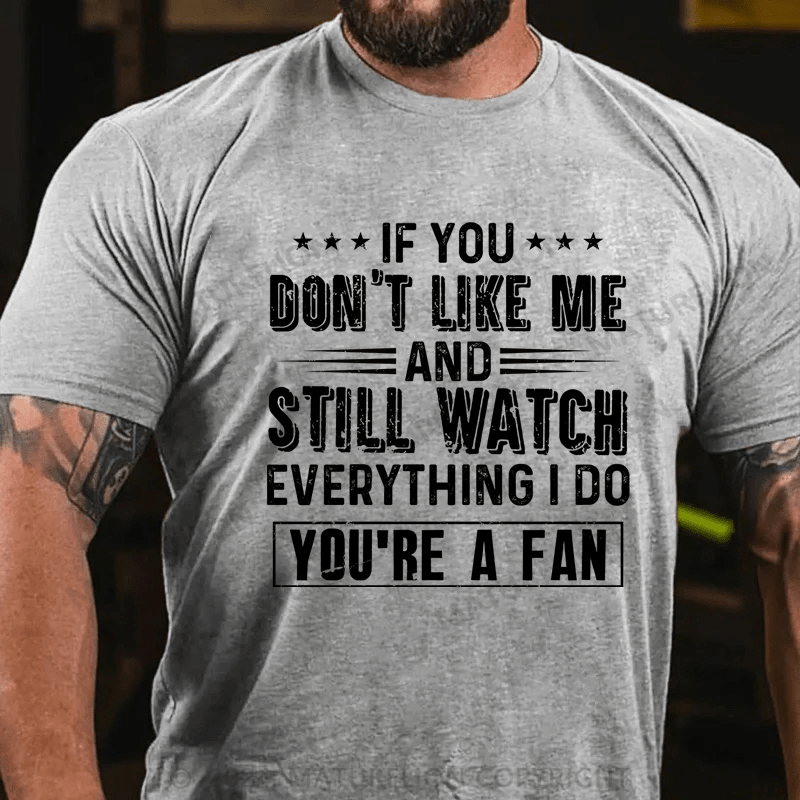 Maturelion If You Don't Like Me And Still Watch Everything I Do You're A Fan Cotton T-Shirt