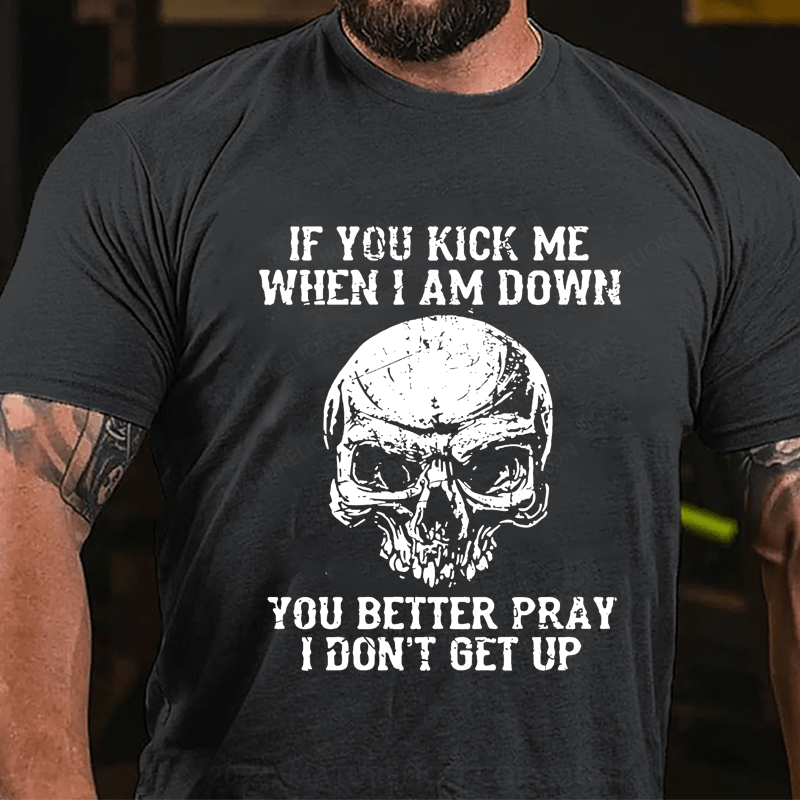 Maturelion If You Kick Me When I Am Down You Better Pray I Don't Get Up Cotton T-shirt