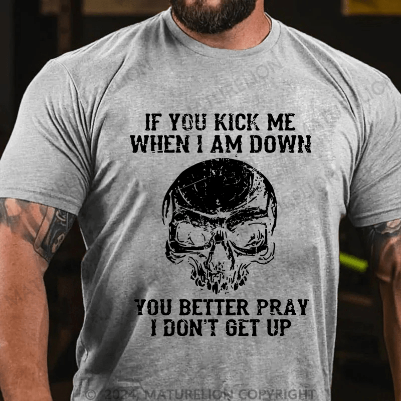 Maturelion If You Kick Me When I Am Down You Better Pray I Don't Get Up Cotton T-shirt