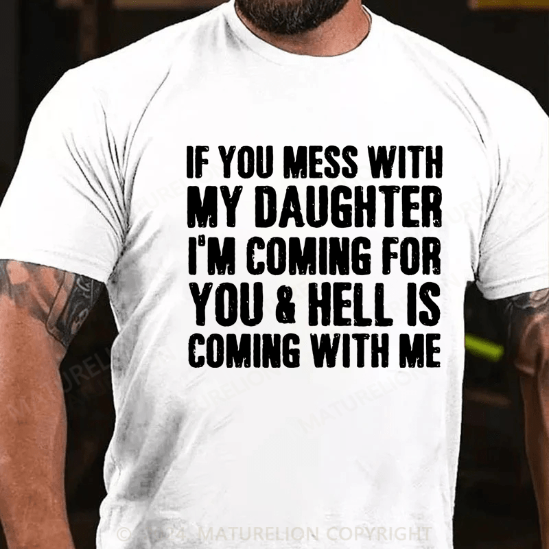 Maturelion If You Mess With My Daughter I'm Coming For You & Hell Is Coming With Me Cotton T-Shirt