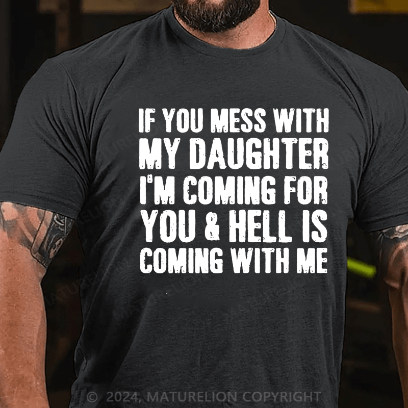 Maturelion If You Mess With My Daughter I'm Coming For You & Hell Is Coming With Me Cotton T-Shirt