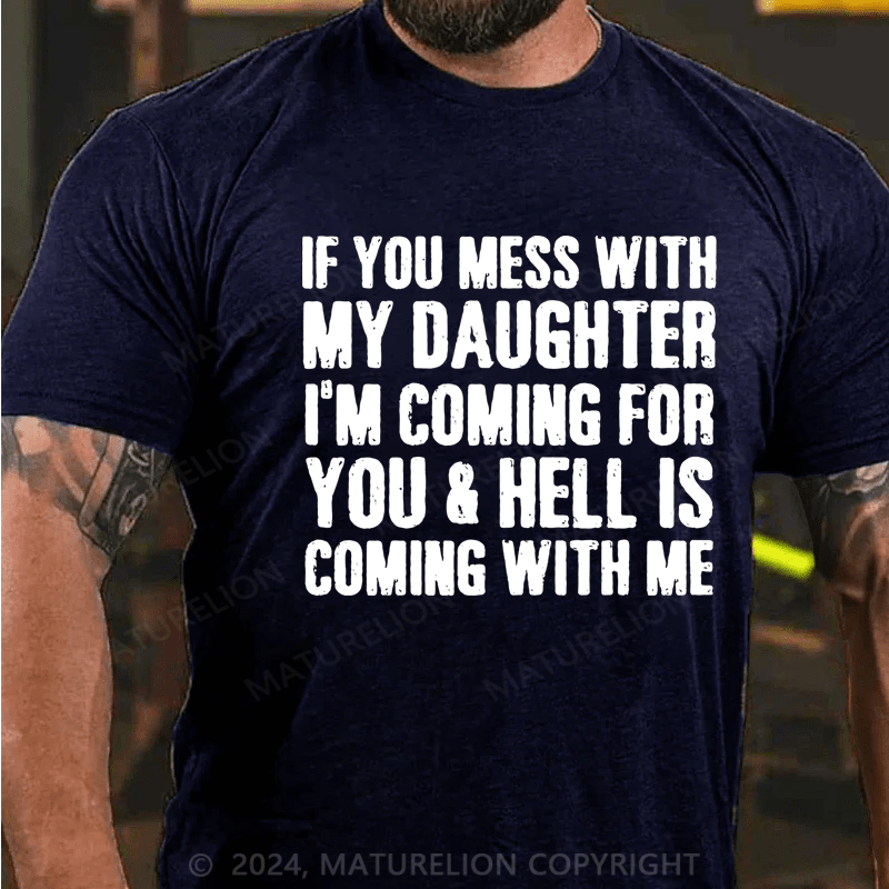Maturelion If You Mess With My Daughter I'm Coming For You & Hell Is Coming With Me Cotton T-Shirt