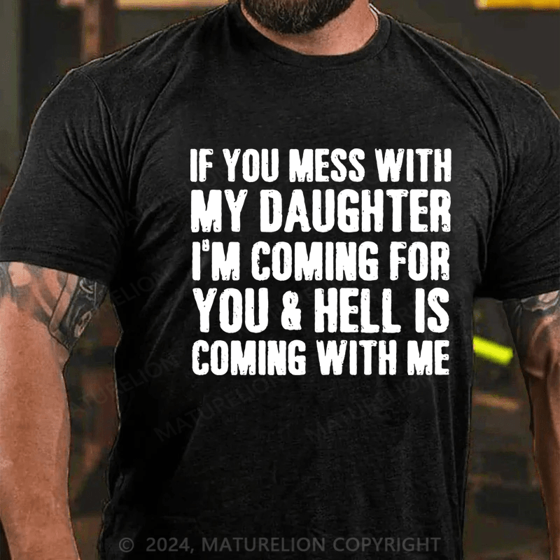 Maturelion If You Mess With My Daughter I'm Coming For You & Hell Is Coming With Me Cotton T-Shirt