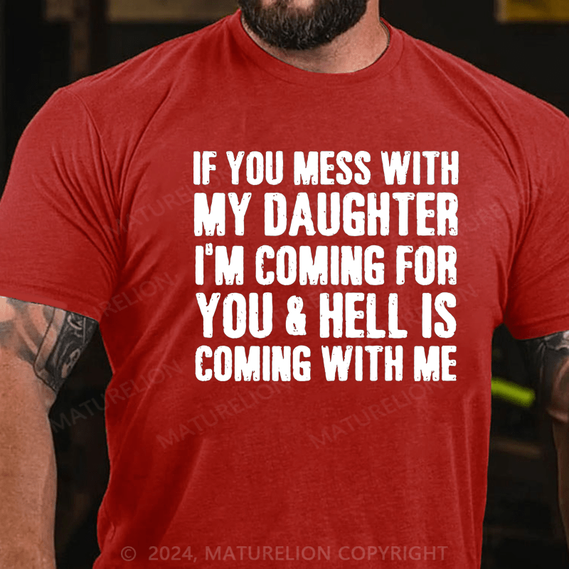 Maturelion If You Mess With My Daughter I'm Coming For You & Hell Is Coming With Me Cotton T-Shirt