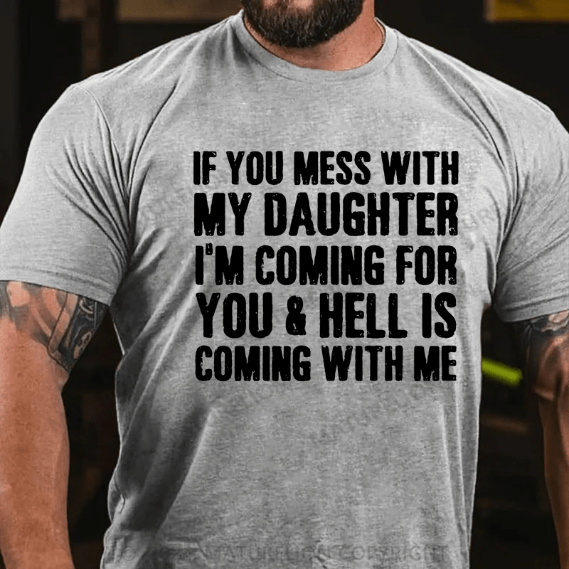 Maturelion If You Mess With My Daughter I'm Coming For You & Hell Is Coming With Me Cotton T-Shirt