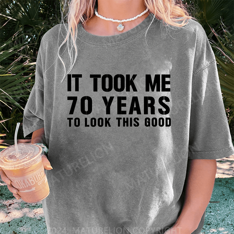Maturelion It Took Me 70 Years To Look This Good Best Gift DTG Printing Washed Cotton T-Shirt