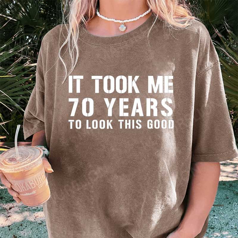 Maturelion It Took Me 70 Years To Look This Good Best Gift DTG Printing Washed Cotton T-Shirt