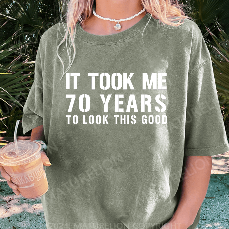 Maturelion It Took Me 70 Years To Look This Good Best Gift DTG Printing Washed Cotton T-Shirt