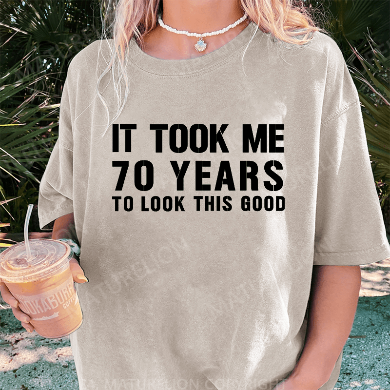 Maturelion It Took Me 70 Years To Look This Good Best Gift DTG Printing Washed Cotton T-Shirt
