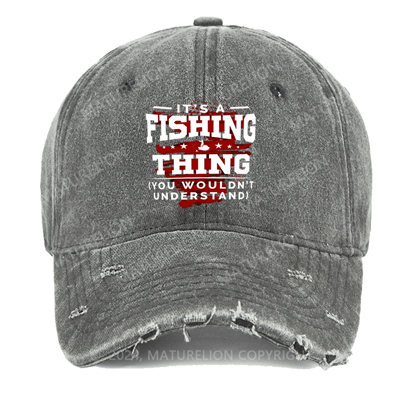 Maturelion It's Fishing Thing You Wouldn't Understand Custom Washed Cap