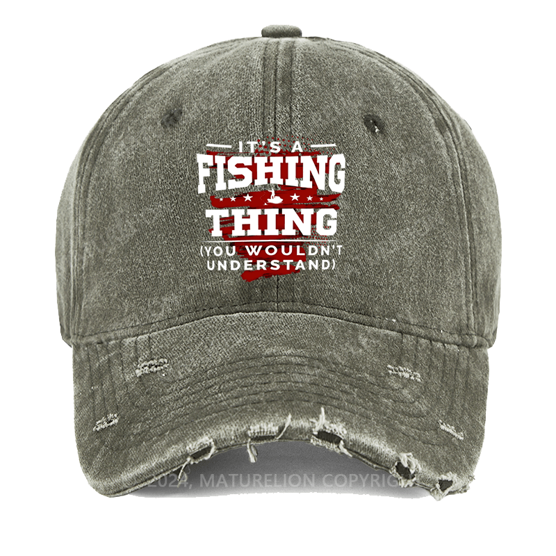 Maturelion It's Fishing Thing You Wouldn't Understand Custom Washed Cap