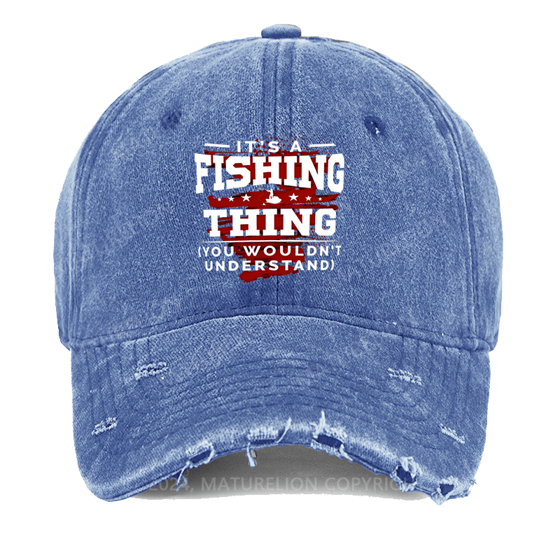 Maturelion It's Fishing Thing You Wouldn't Understand Custom Washed Cap