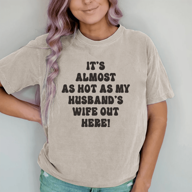 Maturelion It's Almost As Hot As My Husband's Wife Out Here  DTG Printing Washed Cotton T-Shirt