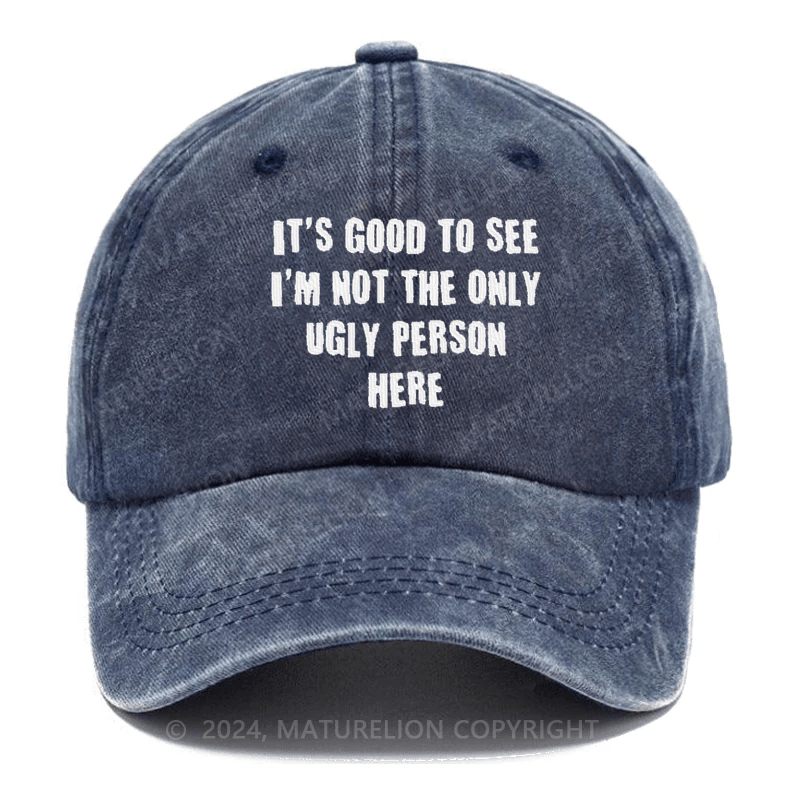Maturelion It's Good To See I'm Not The Only Ugly Person Here Embroidered Cap
