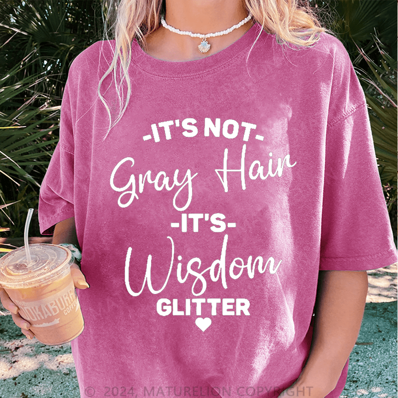 Maturelion It's Not Gray Hair It's Wisdom Glitter DTG Printing Washed Cotton T-Shirt