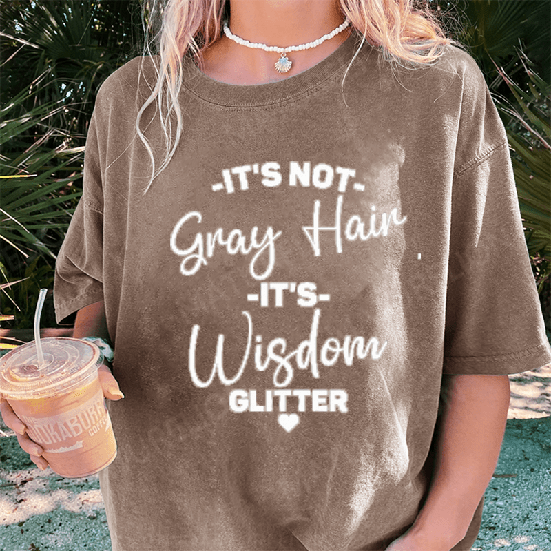 Maturelion It's Not Gray Hair It's Wisdom Glitter DTG Printing Washed Cotton T-Shirt
