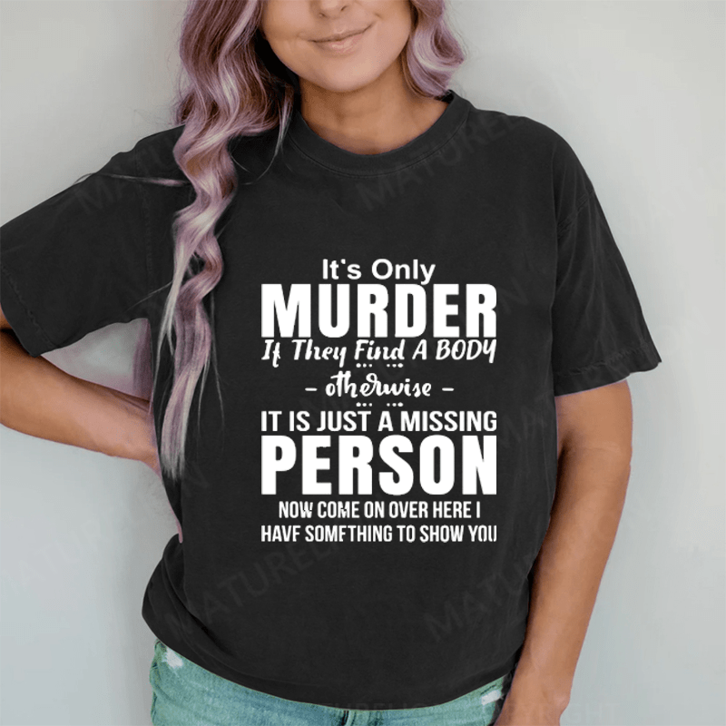 Maturelion It's Only Murder If They Find A Body Otherwise It's Just A Missing Person DTG Printing Washed Cotton T-Shirt