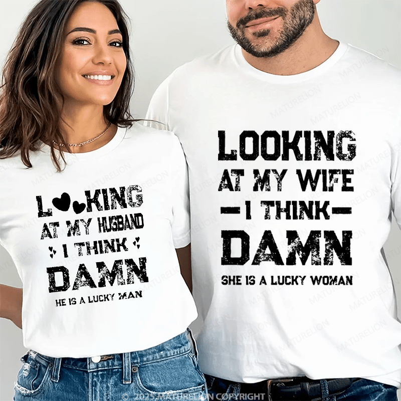 Maturelion Looking At My Wife I Think Damn She Is A Lucky Woman Couple T-Shirt