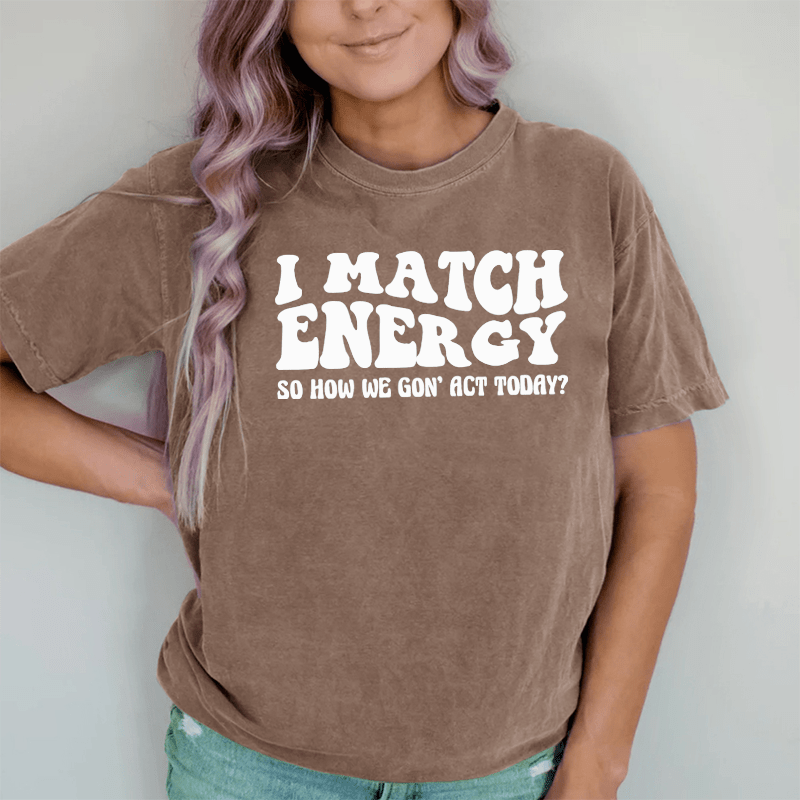 Maturelion Match Energy So How We Gon'act Today DTG Printing Washed Cotton T-Shirt