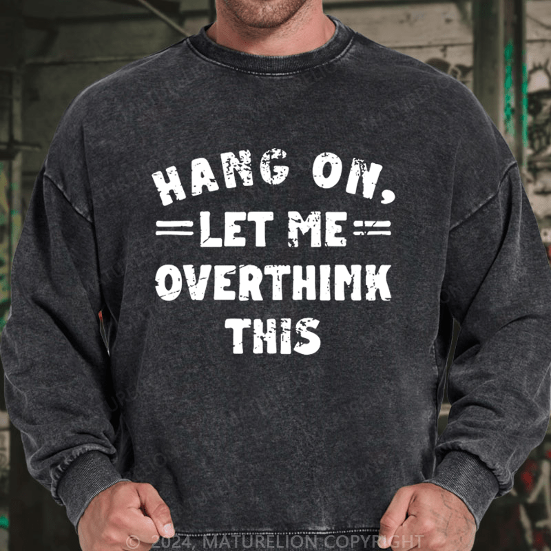 Maturelion Men's Sweatshirt Hang On,Let Me Overthink This Custom Washed Sweatshirt
