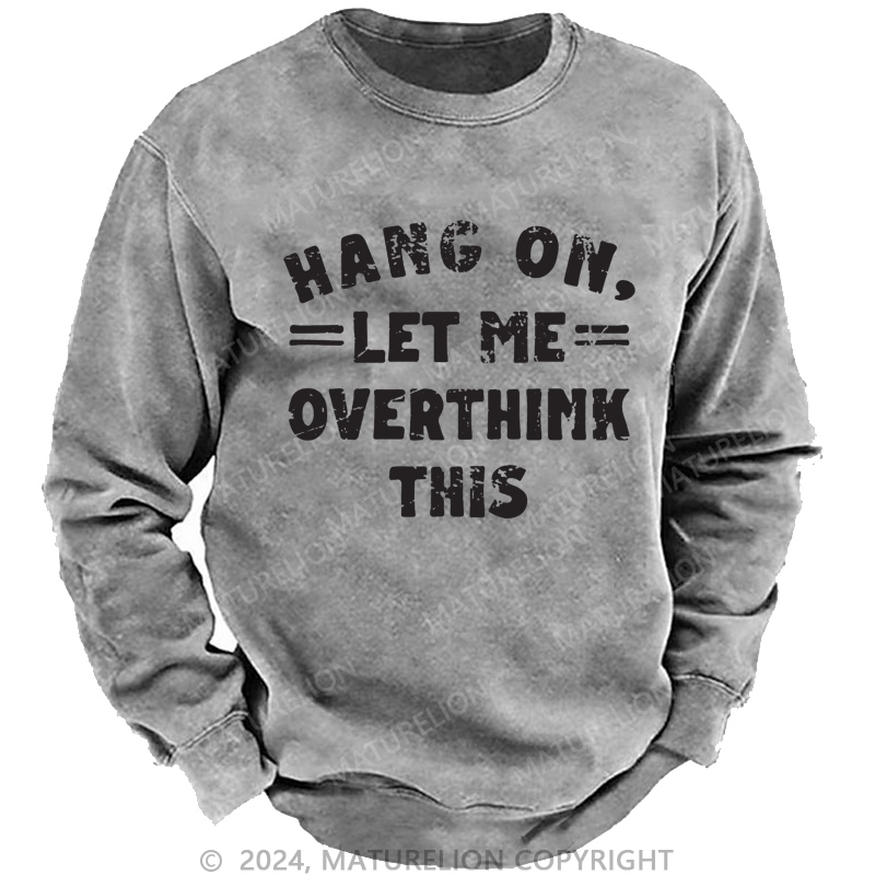 Maturelion Men's Sweatshirt Hang On,Let Me Overthink This Custom Washed Sweatshirt