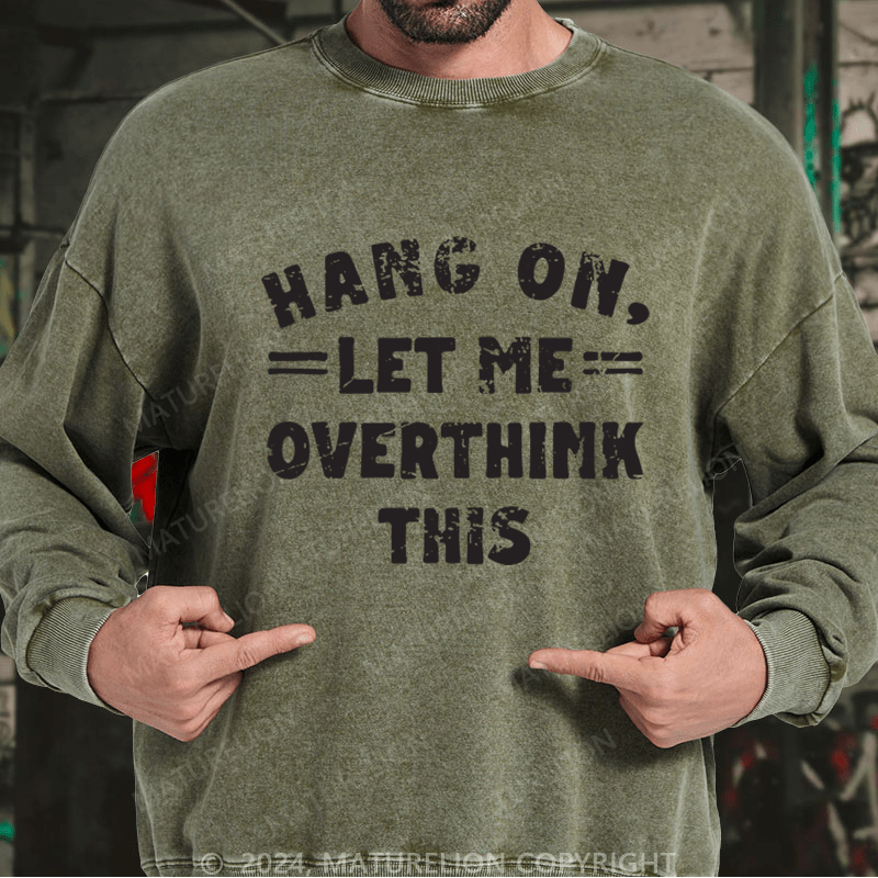 Maturelion Men's Sweatshirt Hang On,Let Me Overthink This Custom Washed Sweatshirt