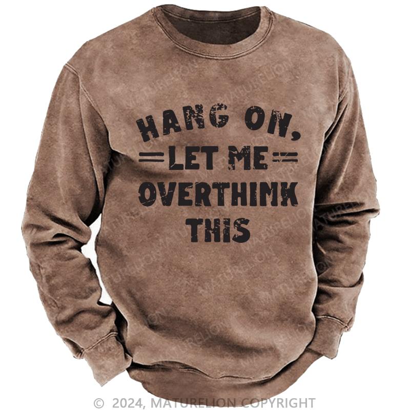 Maturelion Men's Sweatshirt Hang On,Let Me Overthink This Custom Washed Sweatshirt