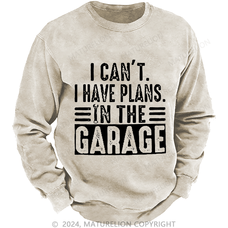 Maturelion Men's Sweatshirt I Can't I Have Plans In The Garage Custom Washed Sweatshirt