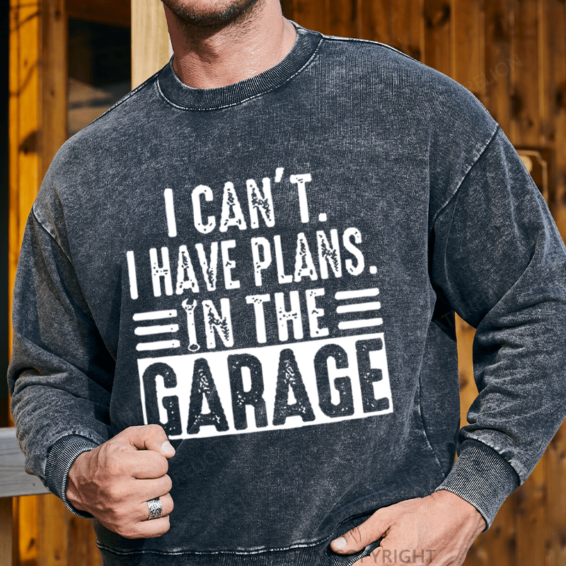 Maturelion Men's Sweatshirt I Can't I Have Plans In The Garage Custom Washed Sweatshirt